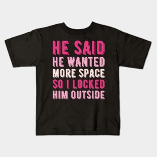 He said he wanted more space so I locked him outside Kids T-Shirt